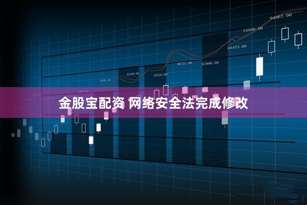 金股宝配资 网络安全法完成修改